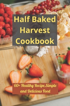 Paperback Half Baked Harvest Cookbook: 60+ Healthy Recipe, Simple and Delicious Food Book