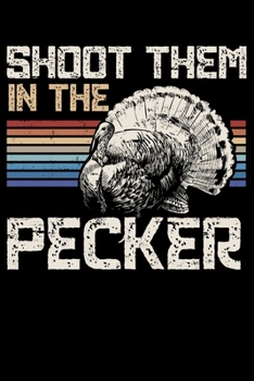 Shoot Them in The Pecker: Turkey Hunting Legend Themed Lined Notebook Journal Diary 6x9
