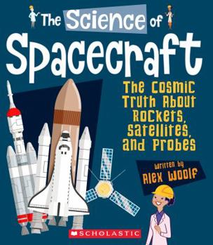 Paperback The Science of Spacecraft: The Cosmic Truth about Rockets, Satellites, and Probes (the Science of Engineering) Book