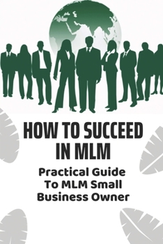 Paperback How To Succeed In MLM: Practical Guide To MLM Small Business Owner: Top Mlm Business Strategies Book