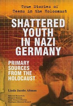 Shattered Youth in Nazi Germany: Primary Sources from the Holocaust - Book  of the True Stories of Teens in the Holocaust