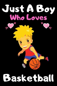 Just a boy who loves basketball: A Super Cute basketball notebook journal or dairy | basketball lovers gift for boys | basketball lovers Lined Notebook Journal (6"x 9")