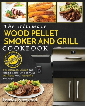 Paperback Wood Pellet Smoker and Grill Cookbook: The Ultimate Wood Pellet Smoker and Grill Cookbook - The Ultimate Guide and Recipe Book for the Most Delicious Book