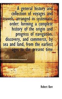 Paperback A General History and Collection of Voyages and Travels, Arranged in Systematic Order: Forming a Com Book