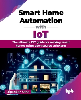 Paperback Smart Home Automation with IoT: The ultimate DIY guide for making smart homes using open-source softwares (English Edition) Book