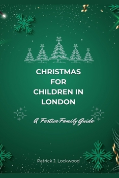 CHRISTMAS FOR CHILDREN IN LONDON: A Festive Family Guide