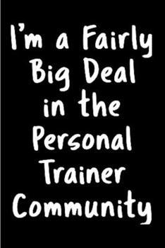 I'm a fairly big deal in the personal trainer community: Personal Trainer Notebook journal Diary Cute funny humorous blank lined notebook Gift for student school college ruled graduation gift ... job 