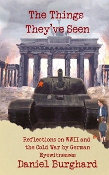 Paperback The Things They've Seen: Reflections on WWII and the Cold War by German Eyewitnesses Book