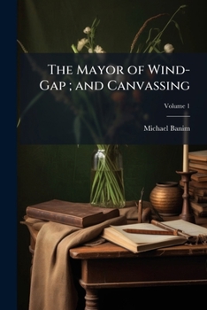 Paperback The Mayor of Wind-Gap; and Canvassing; Volume 1 Book