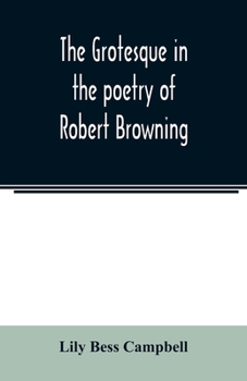 Paperback The grotesque in the poetry of Robert Browning; Thesis Presented to the faculty of the Collage of Arts of the University of Texas for the Degree of Ma Book