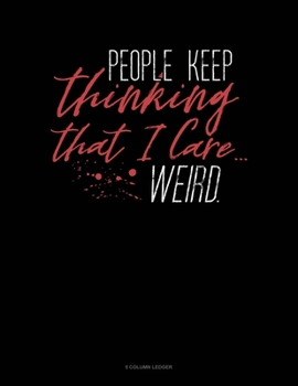 Paperback People Keep Thinking That I Care: 5 Column Ledger Book