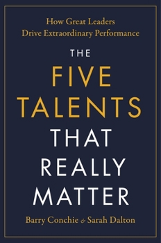 Hardcover The Five Talents That Really Matter: How Great Leaders Drive Extraordinary Performance Book