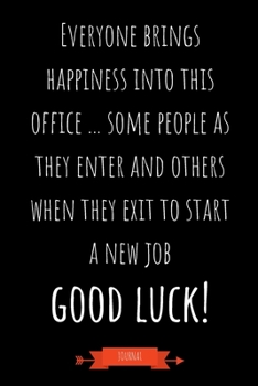 Paperback Journal: Everyone Brings Happiness Into This Office ... Some People As They Enter And Others When They Exit To Start A New Job Book