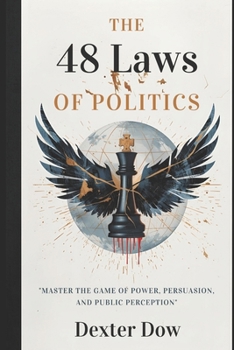 The 48 Laws of Politics: Master the Game of Power, Persuasion, and Public Perception