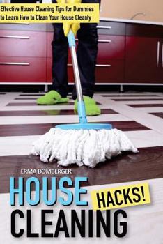 Paperback House Cleaning Hacks: Effective House Cleaning Tips for Dummies to Learn How to Clean Your House Cleanly Book