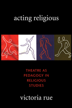 Acting Religious: Theatre as Pedagogy in Religious Studies