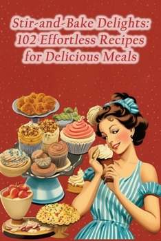 Paperback Stir-and-Bake Delights: 102 Effortless Recipes for Delicious Meals Book