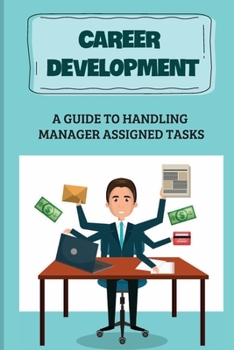 Paperback Career Development: A Guide To Handling Manager Assigned Tasks: Communication Skills Book