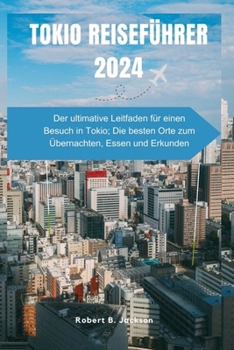 Paperback Tokio Reiseführer 2024: Der ultimative Leitfaden für einen Besuch in Tokio; Die besten Orte zum Übernachten, Essen und Erkunden [German] Book