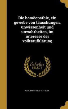 Hardcover Die homöopathie, ein gewebe von täuschungen, unwissenheit und unwahrheiten, im interesse der volksaufklärung [German] Book