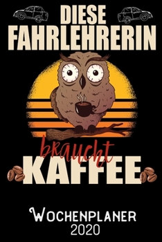 Diese Fahrlehrerin braucht Kaffee - Wochenplaner 2020: DIN A5 Kalender / Terminplaner / Wochenplaner 2020 12 Monate: Januar 2020 bis Dezember 2020 - Jede Woche auf 2 Seiten (German Edition)