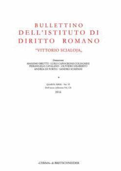 Bullettino Dell'istituto Di Diritto Romano 'Vittorio Scialoja'. Quarta Serie - Vol. VI. Dellintera Collezione Vol. CX 2016