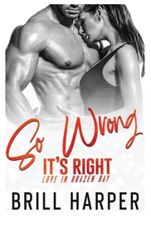 So Wrong It's Right - Book #3 of the Love in Brazen Bay