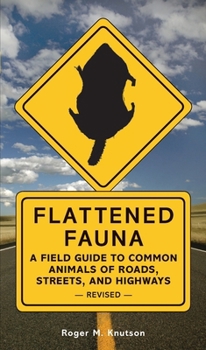 Flattened Fauna: A Field Guide to Common Animals of Roads, Streets, And Highways