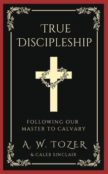 Paperback True Discipleship: Following Our Master To Calvary Book