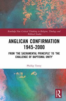 Hardcover Anglican Confirmation 1945-2000: From 'The Sacramental Principle' to 'The Challenge of Baptismal Unity' Book