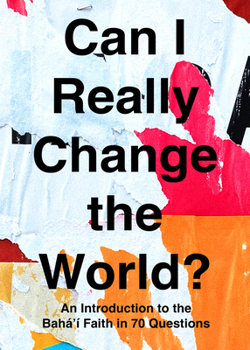 Paperback Can I Really Change the World?: An Introduction to the Baha'i Faith in 70 Questions Book