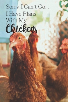 Paperback Sorry I Can't Go... I Have Plans With My Chickens: 100-page lined journal for chicken lovers Book