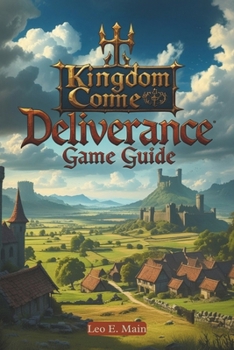 Paperback Kingdom Come: Deliverance Game guide: Unlocking Secrets, Crafting the Ultimate Character, and Navigating Epic Battles Book