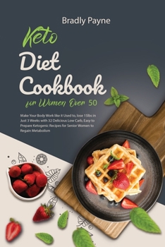 Keto Diet Cookbook for Women Over 50: Make Your Body Work like it Used to, lose 15lbs in Just 3 Weeks with 32 Delicious Low Carb, Easy to Prepare ... Recipes for Senior Women to Regain Metabolism