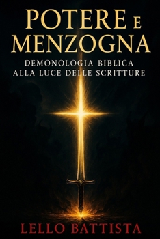 Potere E Menzogna: Demonologia Biblica alla Luce delle Scritture