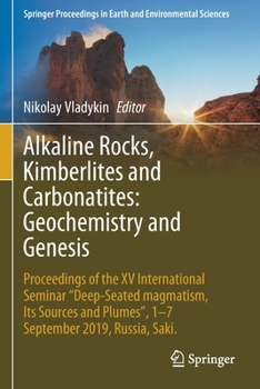 Alkaline Rocks, Kimberlites and Carbonatites: Geochemistry and Genesis: Proceedings of the XV International Seminar "Deep-seated magmatism, its ... in Earth and Environmental Sciences)