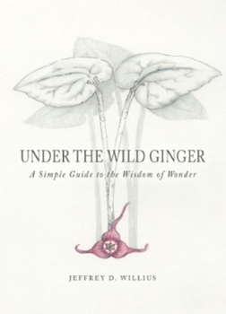 Hardcover Under the Wild Ginger: A Simple Guide to the Wisdom of Wonder Book
