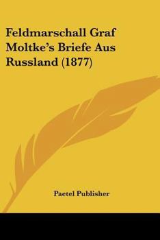 Paperback Feldmarschall Graf Moltke's Briefe Aus Russland (1877) [German] Book