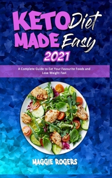 Hardcover Keto Diet Made Easy 2021: A Complete Guide to Eat Your Favourite Foods and Lose Weight Fast Book