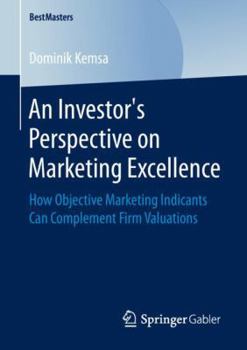 Paperback An Investor's Perspective on Marketing Excellence: How Objective Marketing Indicants Can Complement Firm Valuations Book