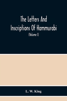Paperback The Letters And Inscriptions Of Hammurabi, King Of Babylon, About B.C. 2200, To Which Are Added A Series Of Letters Of Other Kings Of The First Dynast Book
