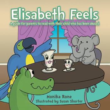Paperback Elisabeth Feels: A Guide for Parents to Read with Their Child Who Has Been Abused Book