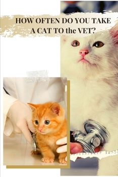 Paperback HOW OFTEN DO YOU TAKE A CAT TO th&#1077; VET?: HOW FREQUENTLY CATS SHOULD SEE th&#1077; VET Book