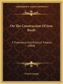 Paperback On The Construction Of Iron Roofs: A Theoretical And Practical Treatise (1868) Book