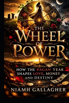The Wheel of Power: How the Pagan Year Shapes Love, Money, and Destiny
