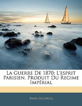 Paperback La Guerre de 1870; L'Esprit Parisien, Produit Du Regime Imprial [French] Book