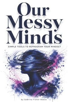 Paperback Our Messy Minds: Simple Tools to Reprogram Your Mindset Book