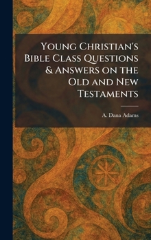 Young Christian's Bible Class Questions & Answers on the Old and New Testaments