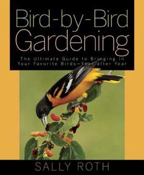 Hardcover Bird-By-Bird Gardening: The Ultimate Guide to Bringing in Your Favorite Birds-Year After Year Book
