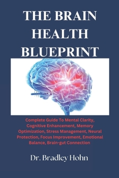 Paperback The Brain Health Blueprint: Complete Guide To Mental Clarity, Cognitive Enhancement, Memory Optimization, Stress Management, Neural Protection, Fo Book